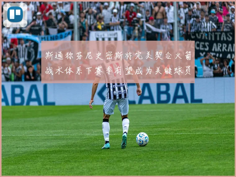 斯通称芬尼史密斯将完美契合火箭战术体系下赛季有望成为关键球员