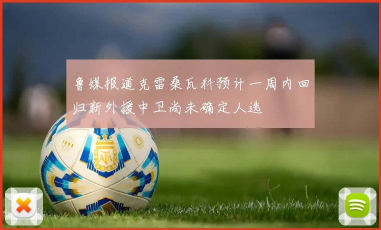 鲁媒报道克雷桑瓦科预计一周内回归新外援中卫尚未确定人选